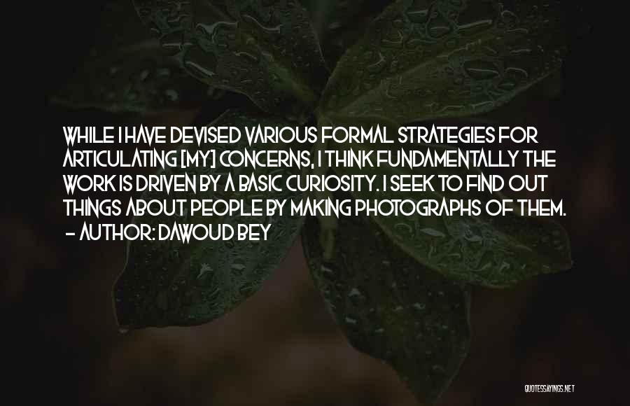 Dawoud Bey Quotes: While I Have Devised Various Formal Strategies For Articulating [my] Concerns, I Think Fundamentally The Work Is Driven By A