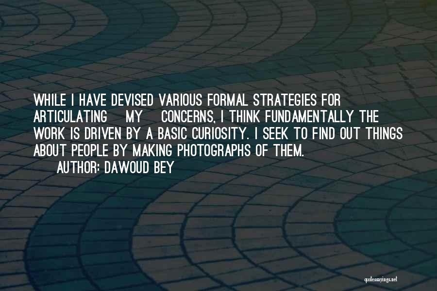 Dawoud Bey Quotes: While I Have Devised Various Formal Strategies For Articulating [my] Concerns, I Think Fundamentally The Work Is Driven By A