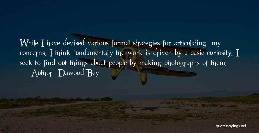 Dawoud Bey Quotes: While I Have Devised Various Formal Strategies For Articulating [my] Concerns, I Think Fundamentally The Work Is Driven By A