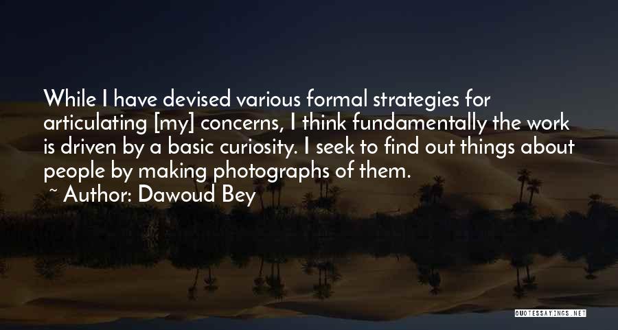 Dawoud Bey Quotes: While I Have Devised Various Formal Strategies For Articulating [my] Concerns, I Think Fundamentally The Work Is Driven By A