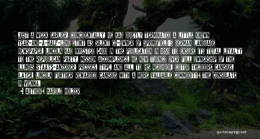 Harold Holzer Quotes: Just A Week Earlier, Coincidentally, He Had Quietly Terminated A Little Known Year-and-a-half-long Stint As Silent Co-owner Of Springfield's German