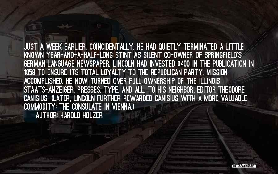 Harold Holzer Quotes: Just A Week Earlier, Coincidentally, He Had Quietly Terminated A Little Known Year-and-a-half-long Stint As Silent Co-owner Of Springfield's German