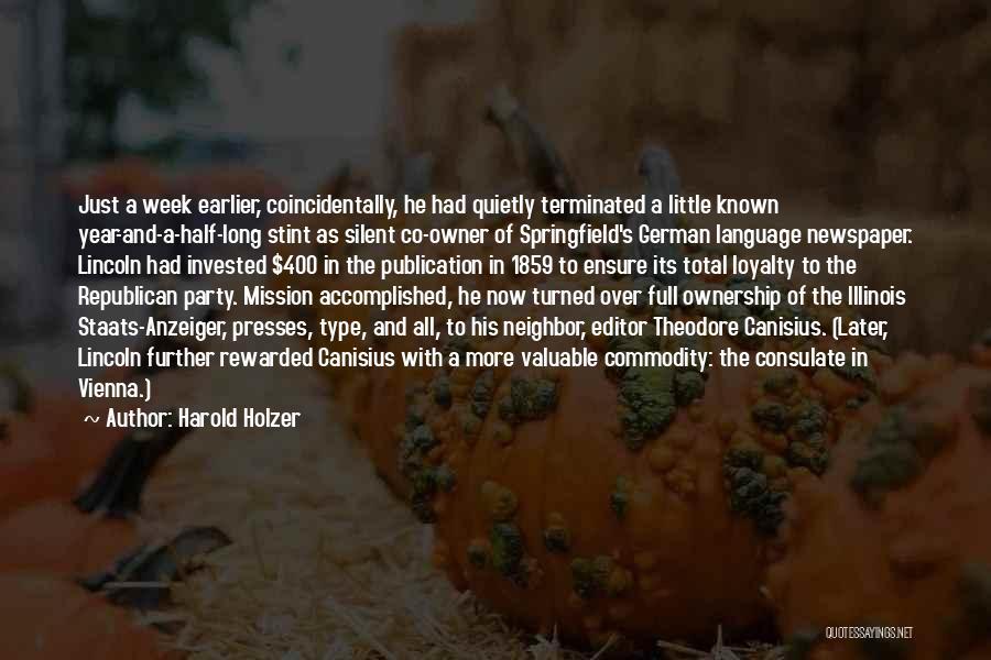 Harold Holzer Quotes: Just A Week Earlier, Coincidentally, He Had Quietly Terminated A Little Known Year-and-a-half-long Stint As Silent Co-owner Of Springfield's German