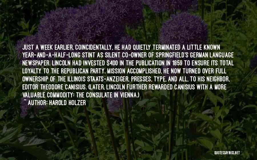 Harold Holzer Quotes: Just A Week Earlier, Coincidentally, He Had Quietly Terminated A Little Known Year-and-a-half-long Stint As Silent Co-owner Of Springfield's German