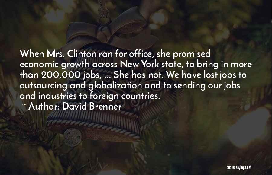 David Brenner Quotes: When Mrs. Clinton Ran For Office, She Promised Economic Growth Across New York State, To Bring In More Than 200,000