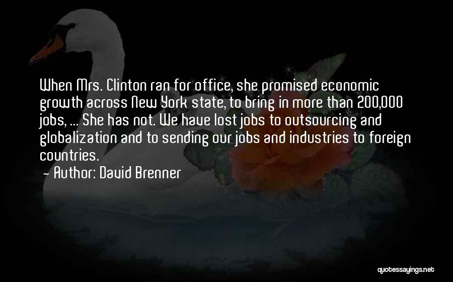 David Brenner Quotes: When Mrs. Clinton Ran For Office, She Promised Economic Growth Across New York State, To Bring In More Than 200,000