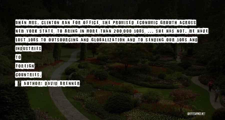 David Brenner Quotes: When Mrs. Clinton Ran For Office, She Promised Economic Growth Across New York State, To Bring In More Than 200,000