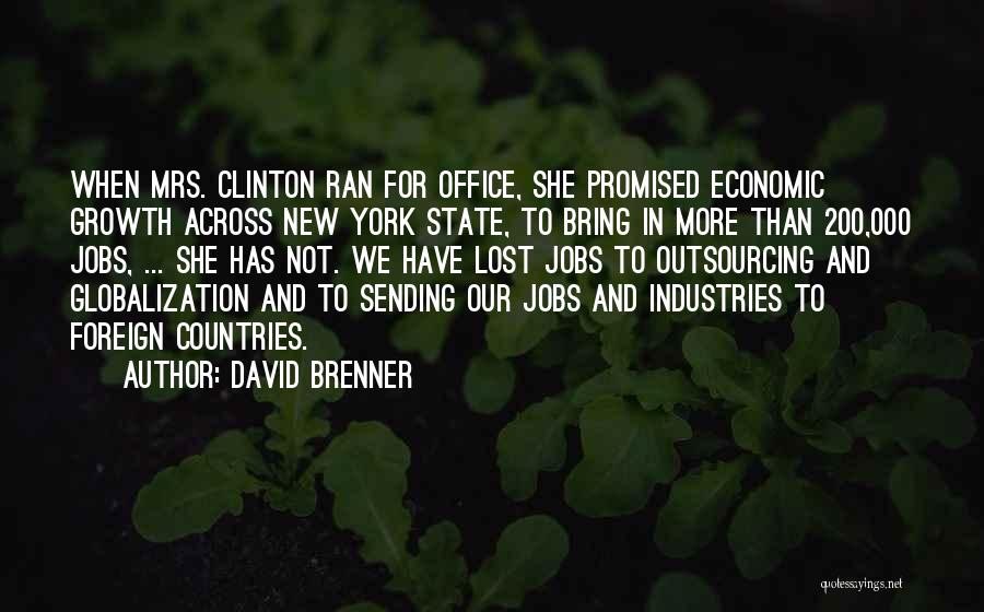 David Brenner Quotes: When Mrs. Clinton Ran For Office, She Promised Economic Growth Across New York State, To Bring In More Than 200,000