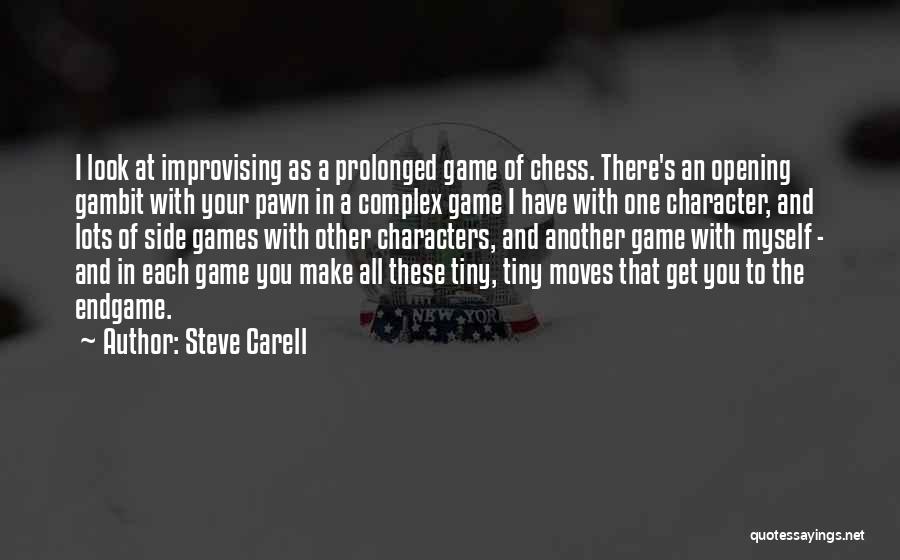 Steve Carell Quotes: I Look At Improvising As A Prolonged Game Of Chess. There's An Opening Gambit With Your Pawn In A Complex