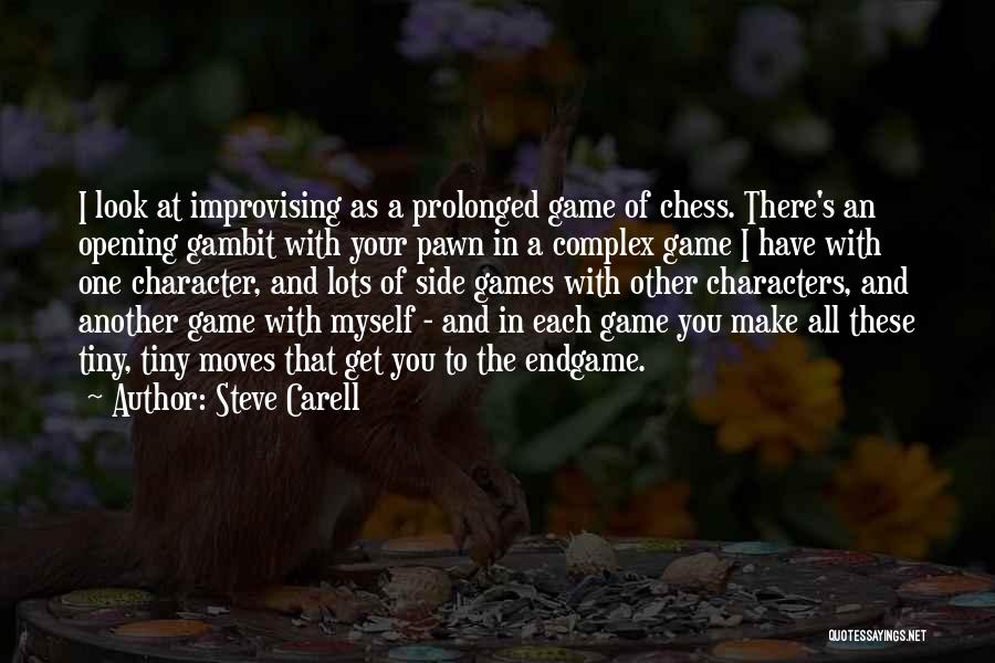 Steve Carell Quotes: I Look At Improvising As A Prolonged Game Of Chess. There's An Opening Gambit With Your Pawn In A Complex