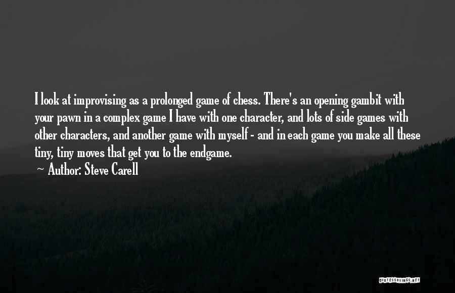 Steve Carell Quotes: I Look At Improvising As A Prolonged Game Of Chess. There's An Opening Gambit With Your Pawn In A Complex