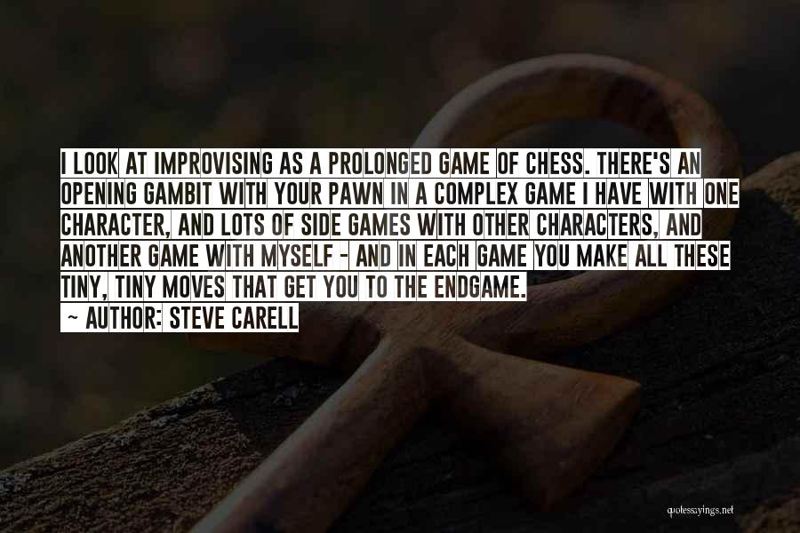 Steve Carell Quotes: I Look At Improvising As A Prolonged Game Of Chess. There's An Opening Gambit With Your Pawn In A Complex