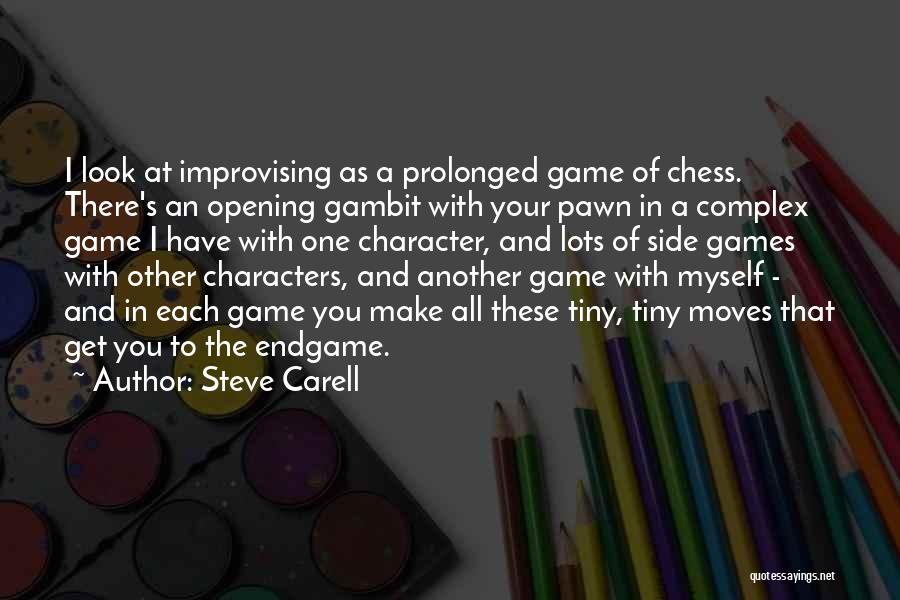 Steve Carell Quotes: I Look At Improvising As A Prolonged Game Of Chess. There's An Opening Gambit With Your Pawn In A Complex