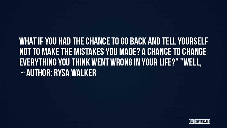 Rysa Walker Quotes: What If You Had The Chance To Go Back And Tell Yourself Not To Make The Mistakes You Made? A