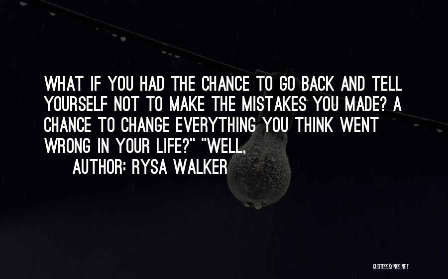 Rysa Walker Quotes: What If You Had The Chance To Go Back And Tell Yourself Not To Make The Mistakes You Made? A