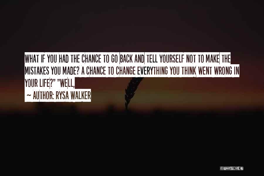Rysa Walker Quotes: What If You Had The Chance To Go Back And Tell Yourself Not To Make The Mistakes You Made? A