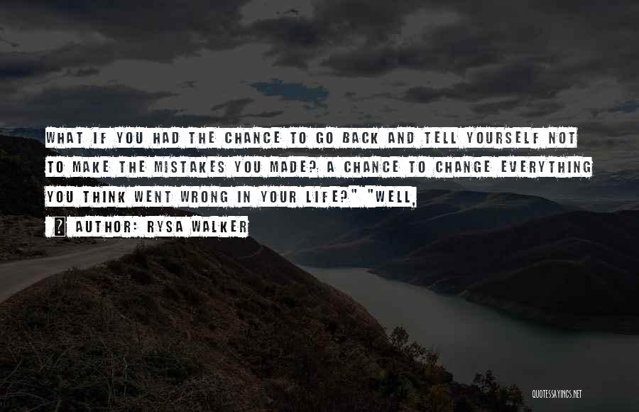 Rysa Walker Quotes: What If You Had The Chance To Go Back And Tell Yourself Not To Make The Mistakes You Made? A