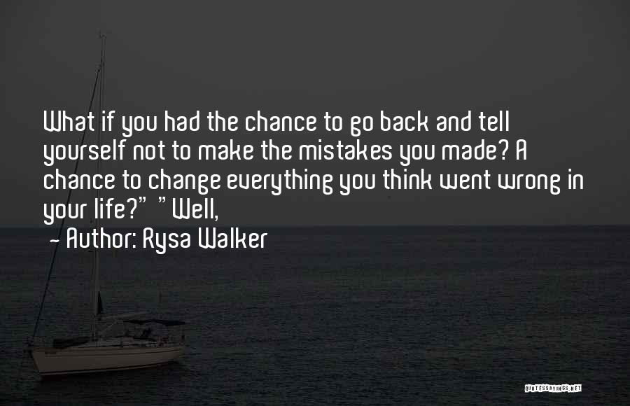 Rysa Walker Quotes: What If You Had The Chance To Go Back And Tell Yourself Not To Make The Mistakes You Made? A