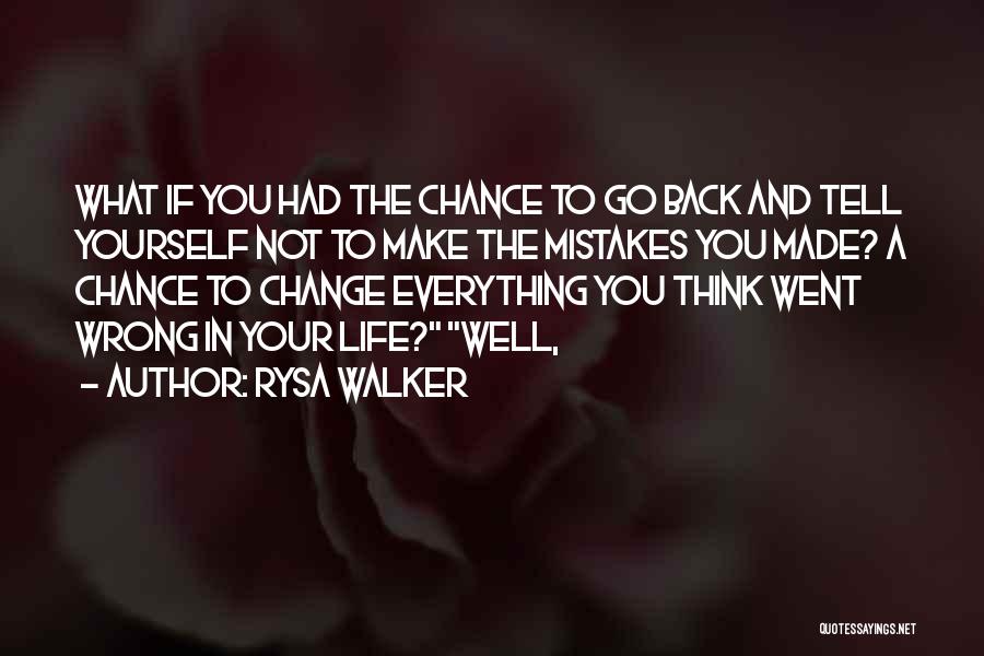 Rysa Walker Quotes: What If You Had The Chance To Go Back And Tell Yourself Not To Make The Mistakes You Made? A