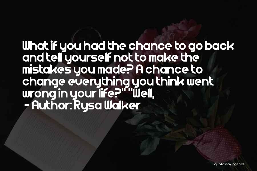 Rysa Walker Quotes: What If You Had The Chance To Go Back And Tell Yourself Not To Make The Mistakes You Made? A