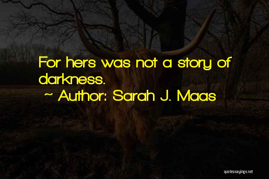 Sarah J. Maas Quotes: For Hers Was Not A Story Of Darkness.