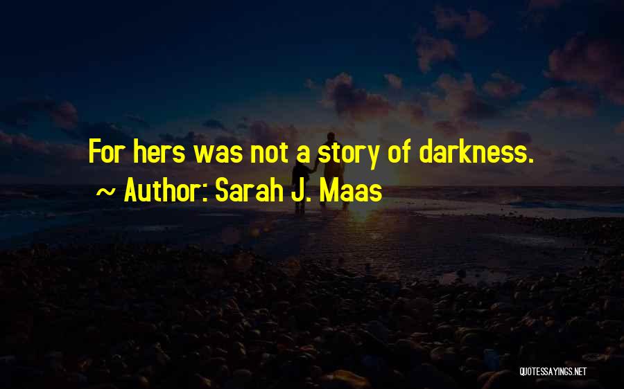 Sarah J. Maas Quotes: For Hers Was Not A Story Of Darkness.
