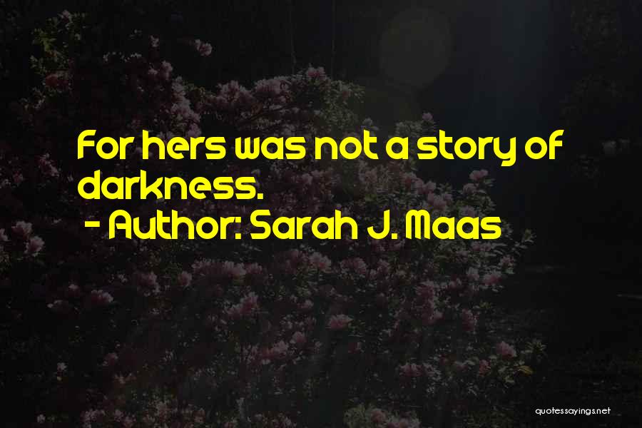 Sarah J. Maas Quotes: For Hers Was Not A Story Of Darkness.