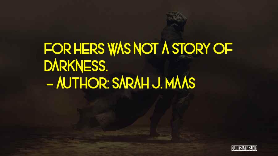 Sarah J. Maas Quotes: For Hers Was Not A Story Of Darkness.