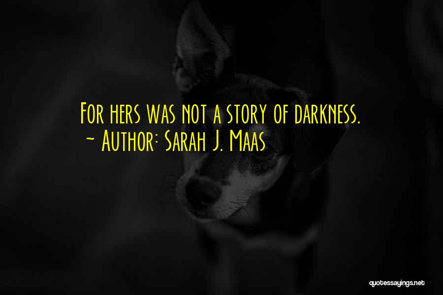 Sarah J. Maas Quotes: For Hers Was Not A Story Of Darkness.