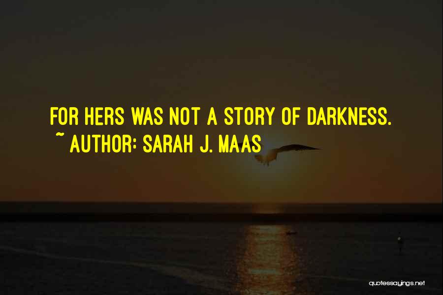 Sarah J. Maas Quotes: For Hers Was Not A Story Of Darkness.