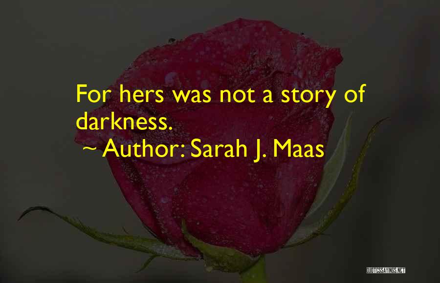 Sarah J. Maas Quotes: For Hers Was Not A Story Of Darkness.