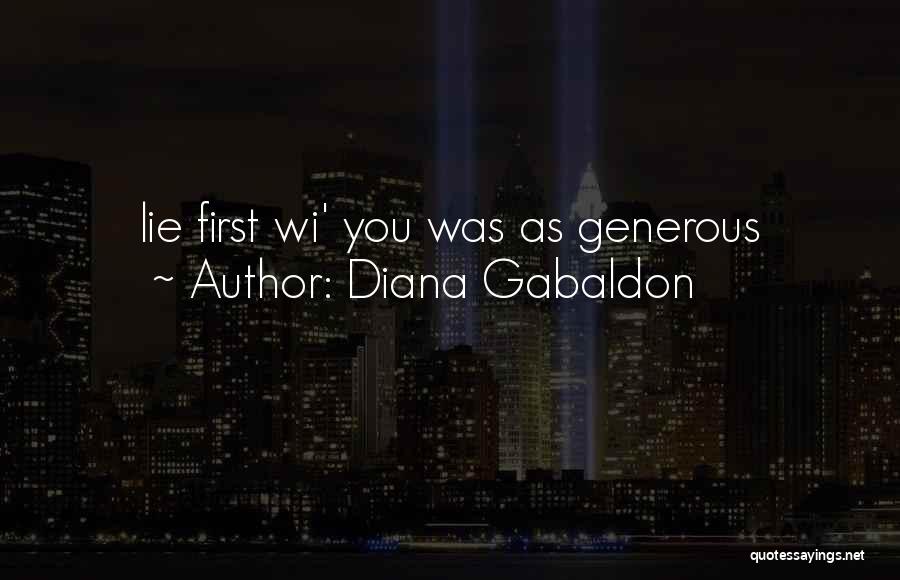 Diana Gabaldon Quotes: Lie First Wi' You Was As Generous