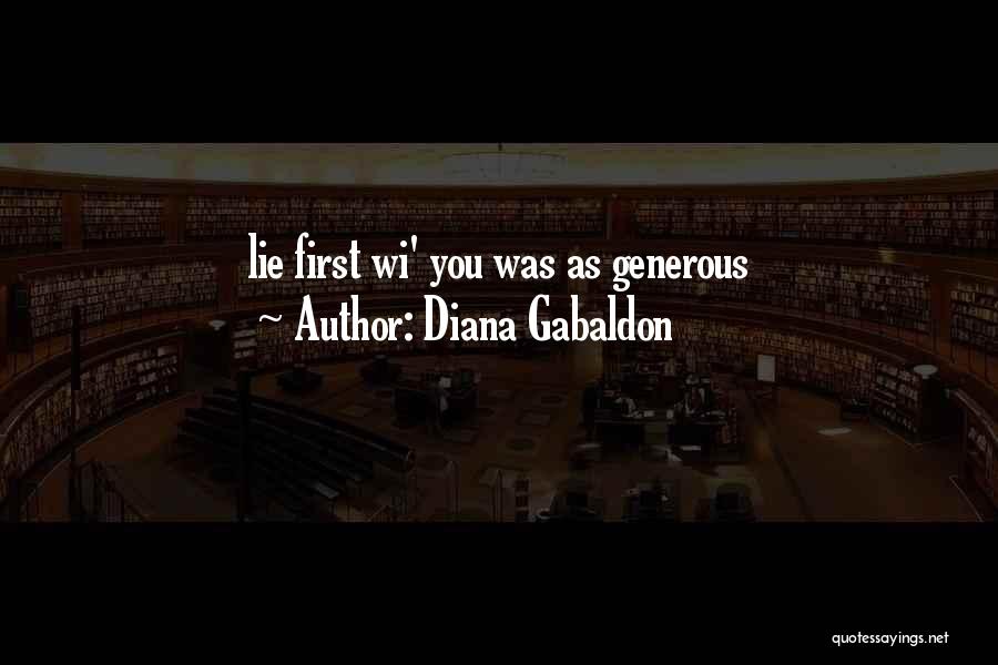 Diana Gabaldon Quotes: Lie First Wi' You Was As Generous
