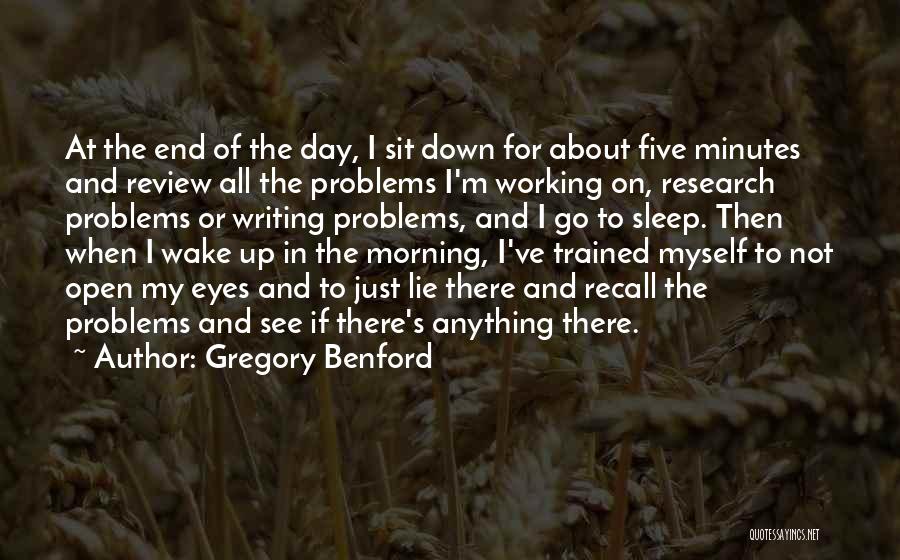 Gregory Benford Quotes: At The End Of The Day, I Sit Down For About Five Minutes And Review All The Problems I'm Working