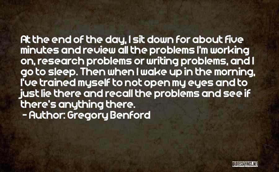 Gregory Benford Quotes: At The End Of The Day, I Sit Down For About Five Minutes And Review All The Problems I'm Working