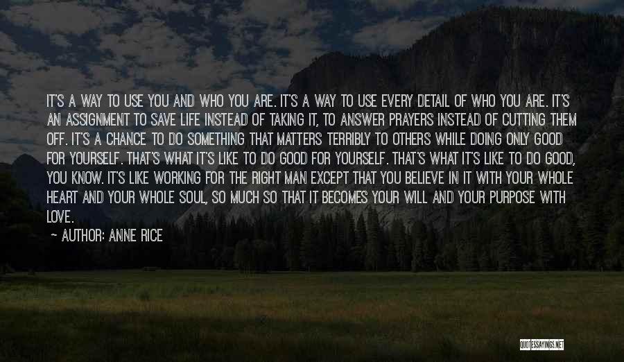 Anne Rice Quotes: It's A Way To Use You And Who You Are. It's A Way To Use Every Detail Of Who You