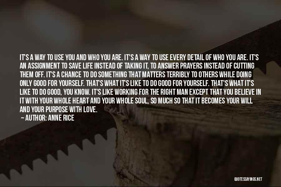 Anne Rice Quotes: It's A Way To Use You And Who You Are. It's A Way To Use Every Detail Of Who You