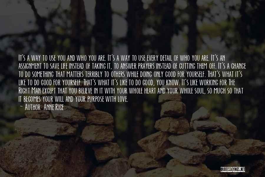 Anne Rice Quotes: It's A Way To Use You And Who You Are. It's A Way To Use Every Detail Of Who You