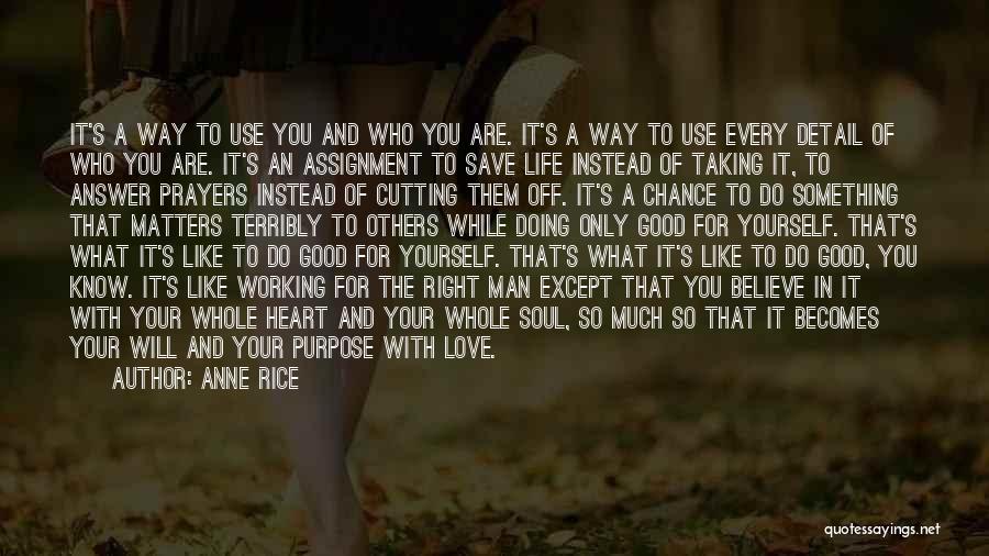 Anne Rice Quotes: It's A Way To Use You And Who You Are. It's A Way To Use Every Detail Of Who You