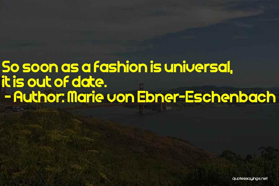 Marie Von Ebner-Eschenbach Quotes: So Soon As A Fashion Is Universal, It Is Out Of Date.