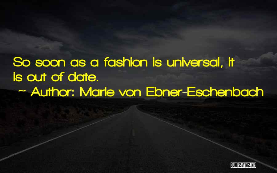 Marie Von Ebner-Eschenbach Quotes: So Soon As A Fashion Is Universal, It Is Out Of Date.
