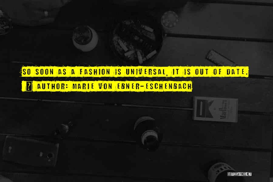 Marie Von Ebner-Eschenbach Quotes: So Soon As A Fashion Is Universal, It Is Out Of Date.