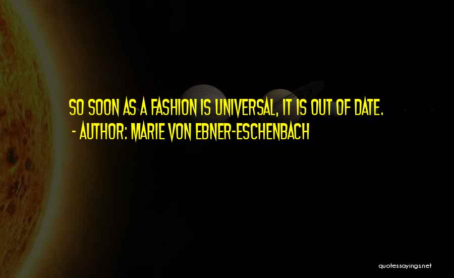 Marie Von Ebner-Eschenbach Quotes: So Soon As A Fashion Is Universal, It Is Out Of Date.