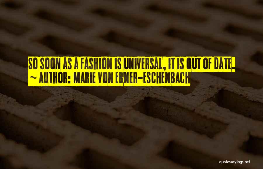 Marie Von Ebner-Eschenbach Quotes: So Soon As A Fashion Is Universal, It Is Out Of Date.