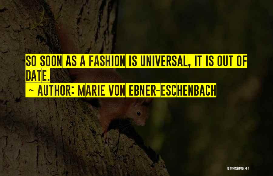 Marie Von Ebner-Eschenbach Quotes: So Soon As A Fashion Is Universal, It Is Out Of Date.