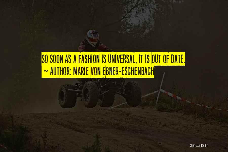 Marie Von Ebner-Eschenbach Quotes: So Soon As A Fashion Is Universal, It Is Out Of Date.