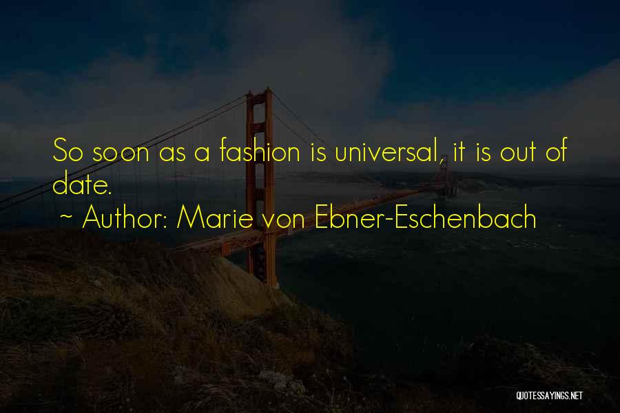 Marie Von Ebner-Eschenbach Quotes: So Soon As A Fashion Is Universal, It Is Out Of Date.