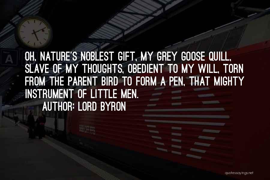 Lord Byron Quotes: Oh, Nature's Noblest Gift, My Grey Goose Quill, Slave Of My Thoughts, Obedient To My Will, Torn From The Parent