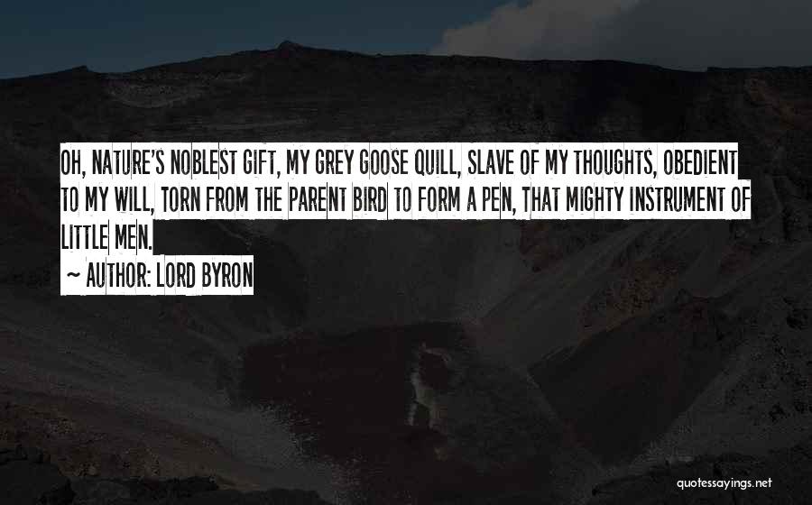 Lord Byron Quotes: Oh, Nature's Noblest Gift, My Grey Goose Quill, Slave Of My Thoughts, Obedient To My Will, Torn From The Parent
