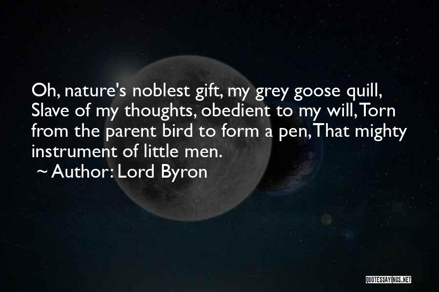 Lord Byron Quotes: Oh, Nature's Noblest Gift, My Grey Goose Quill, Slave Of My Thoughts, Obedient To My Will, Torn From The Parent